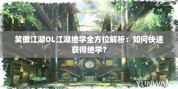 笑傲江湖OL江湖绝学全方位解析：如何快速获得绝学？