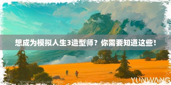 想成为模拟人生3造型师？你需要知道这些！