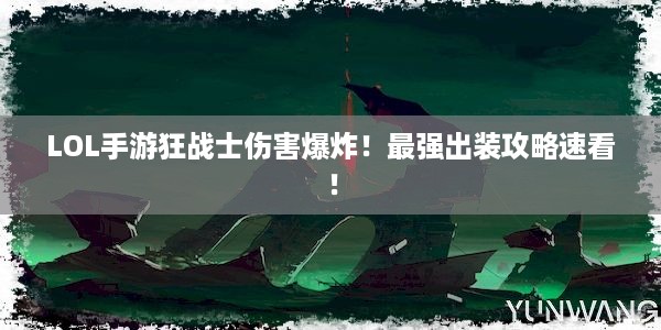 LOL手游狂战士伤害爆炸！最强出装攻略速看！