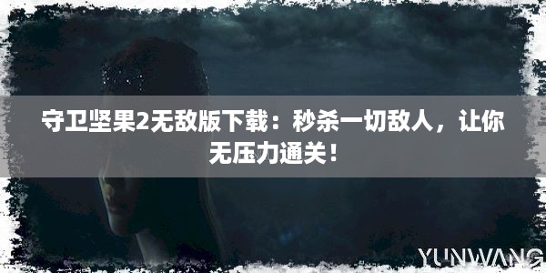 守卫坚果2无敌版下载：秒杀一切敌人，让你无压力通关！