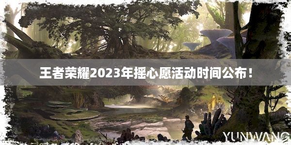 王者荣耀2023年摇心愿活动时间公布！