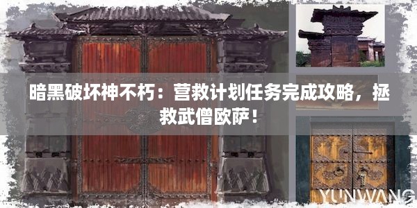 暗黑破坏神不朽：营救计划任务完成攻略，拯救武僧欧萨！