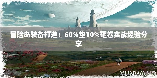 冒险岛装备打造：60%垫10%砸卷实战经验分享