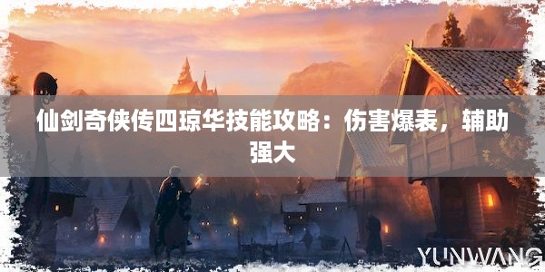 仙剑奇侠传四琼华技能攻略：伤害爆表，辅助强大