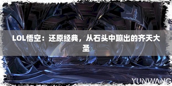 LOL悟空：还原经典，从石头中蹦出的齐天大圣