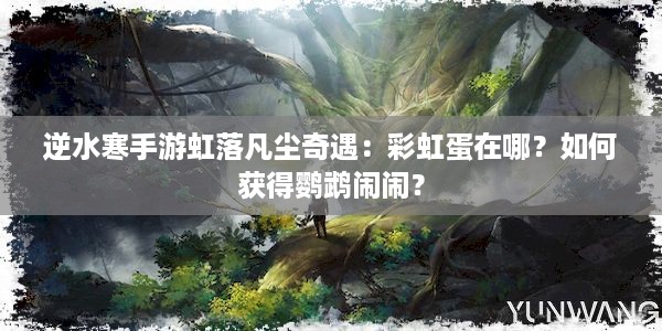 逆水寒手游虹落凡尘奇遇：彩虹蛋在哪？如何获得鹦鹉闹闹？