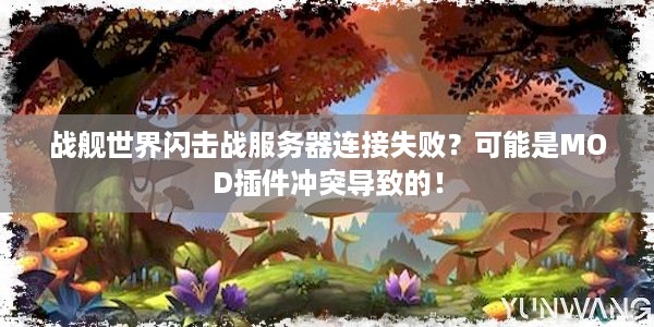 战舰世界闪击战服务器连接失败？可能是MOD插件冲突导致的！