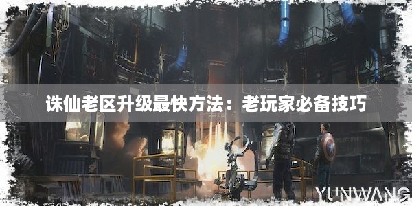 诛仙老区升级最快方法：老玩家必备技巧