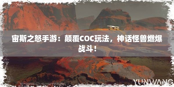 宙斯之怒手游：颠覆COC玩法，神话怪兽燃爆战斗！