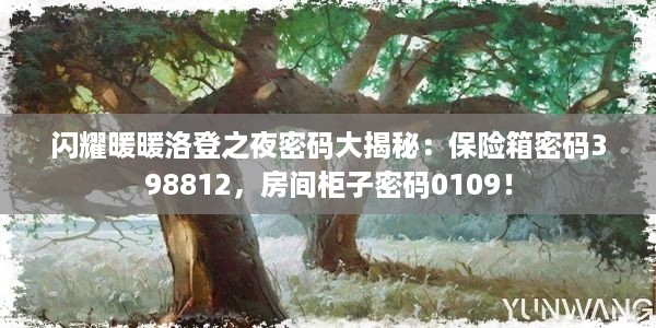 闪耀暖暖洛登之夜密码大揭秘：保险箱密码398812，房间柜子密码0109！