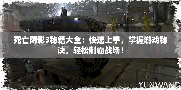 死亡阴影3秘籍大全：快速上手，掌握游戏秘诀，轻松制霸战场！