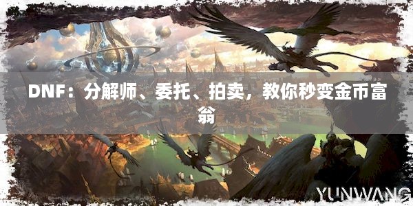 DNF：分解师、委托、拍卖，教你秒变金币富翁