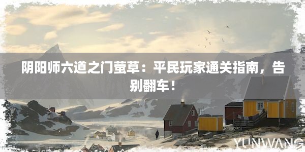 阴阳师六道之门萤草：平民玩家通关指南，告别翻车！