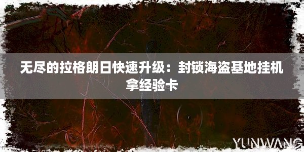 无尽的拉格朗日快速升级：封锁海盗基地挂机拿经验卡