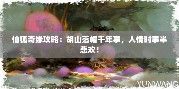 仙狐奇缘攻略：胡山落帽千年事，人情时事半悲欢！