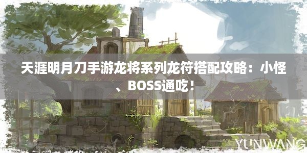 天涯明月刀手游龙将系列龙符搭配攻略：小怪、BOSS通吃！