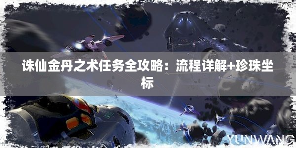 诛仙金丹之术任务全攻略：流程详解+珍珠坐标