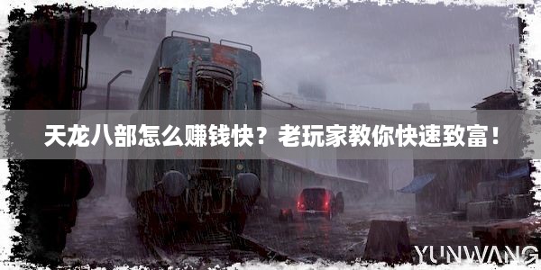 天龙八部怎么赚钱快？老玩家教你快速致富！