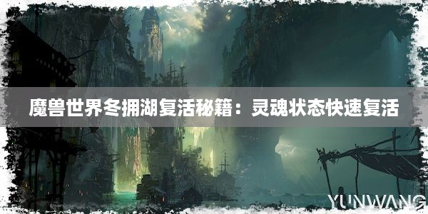 魔兽世界冬拥湖复活秘籍：灵魂状态快速复活