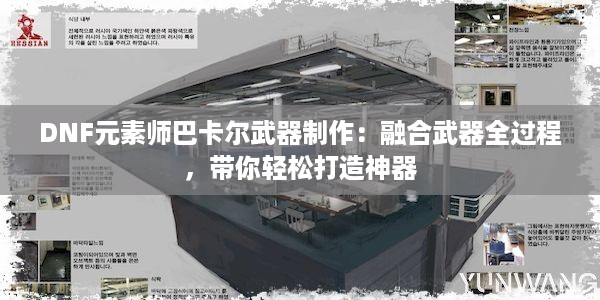 DNF元素师巴卡尔武器制作：融合武器全过程，带你轻松打造神器