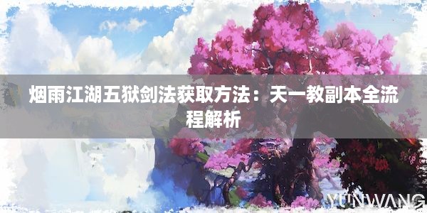 烟雨江湖五狱剑法获取方法：天一教副本全流程解析