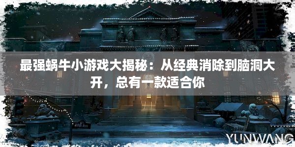 最强蜗牛小游戏大揭秘：从经典消除到脑洞大开，总有一款适合你