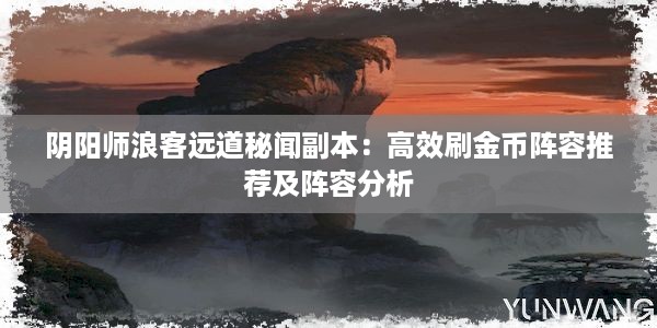 阴阳师浪客远道秘闻副本：高效刷金币阵容推荐及阵容分析