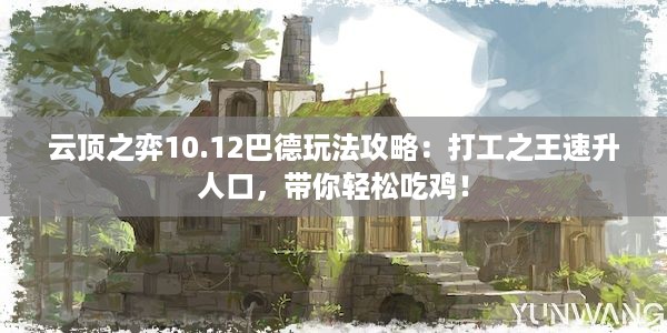 云顶之弈10.12巴德玩法攻略：打工之王速升人口，带你轻松吃鸡！