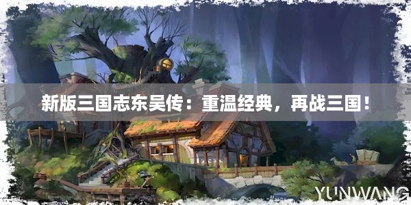 新版三国志东吴传：重温经典，再战三国！