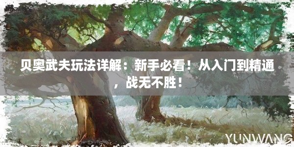 贝奥武夫玩法详解：新手必看！从入门到精通，战无不胜！