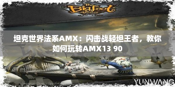 坦克世界法系AMX：闪击战轻坦王者，教你如何玩转AMX13 90