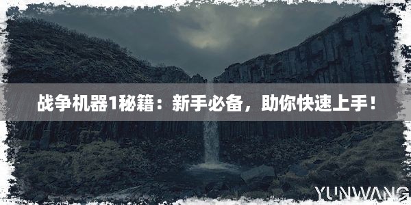 战争机器1秘籍：新手必备，助你快速上手！