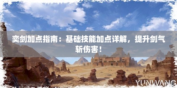 奕剑加点指南：基础技能加点详解，提升剑气斩伤害！