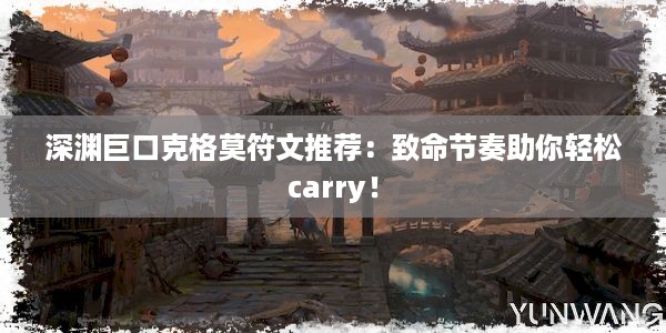 深渊巨口克格莫符文推荐：致命节奏助你轻松carry！