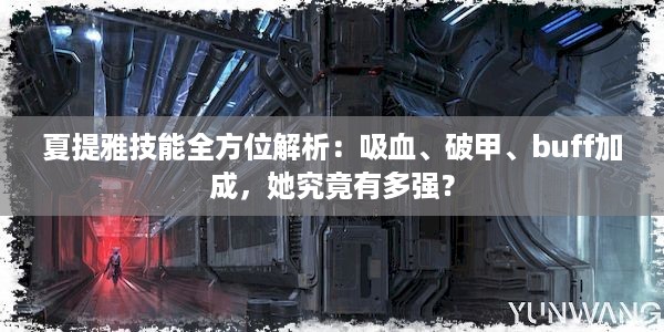 夏提雅技能全方位解析：吸血、破甲、buff加成，她究竟有多强？