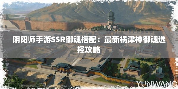 阴阳师手游SSR御魂搭配：最新祸津神御魂选择攻略