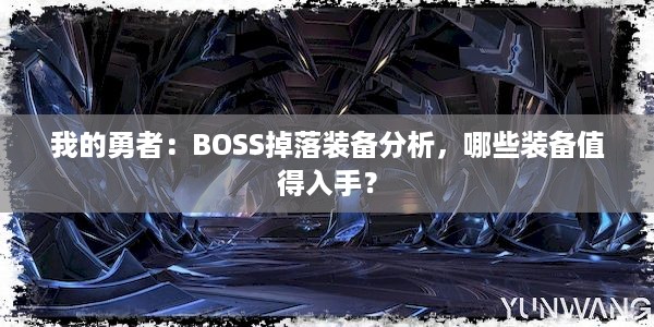 我的勇者：BOSS掉落装备分析，哪些装备值得入手？