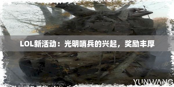 LOL新活动：光明哨兵的兴起，奖励丰厚