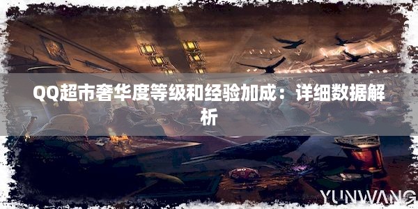 QQ超市奢华度等级和经验加成：详细数据解析