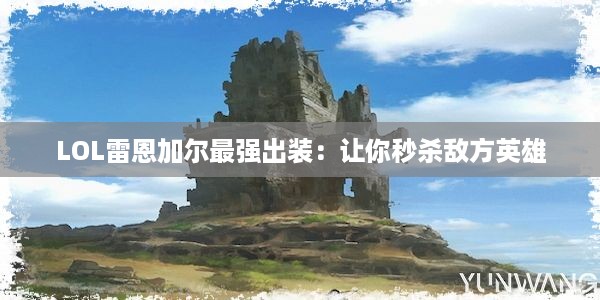 LOL雷恩加尔最强出装：让你秒杀敌方英雄