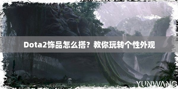 Dota2饰品怎么搭？教你玩转个性外观