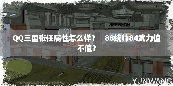 QQ三国张任属性怎么样？   88统帅84武力值不值？