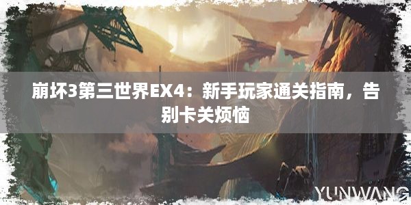 崩坏3第三世界EX4：新手玩家通关指南，告别卡关烦恼