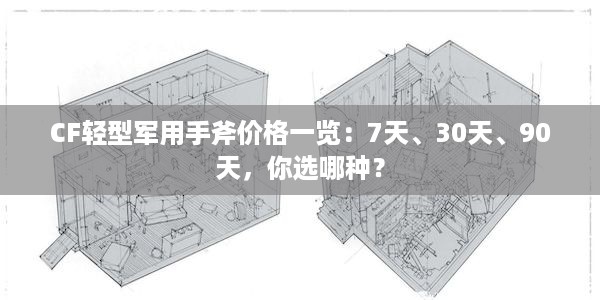 CF轻型军用手斧价格一览：7天、30天、90天，你选哪种？