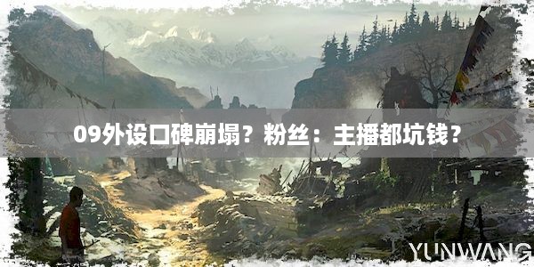 09外设口碑崩塌？粉丝：主播都坑钱？