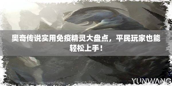 奥奇传说实用免疫精灵大盘点，平民玩家也能轻松上手！