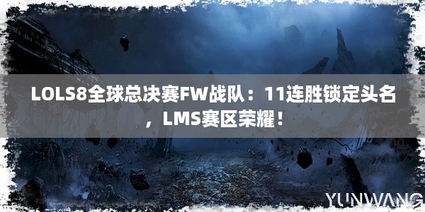 LOLS8全球总决赛FW战队：11连胜锁定头名，LMS赛区荣耀！