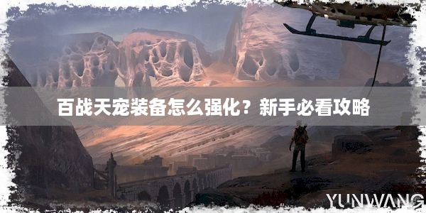 百战天宠装备怎么强化？新手必看攻略