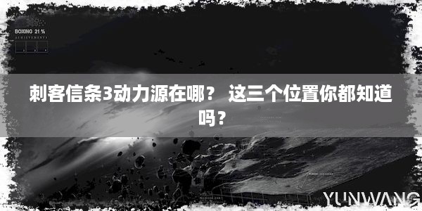 刺客信条3动力源在哪？ 这三个位置你都知道吗？