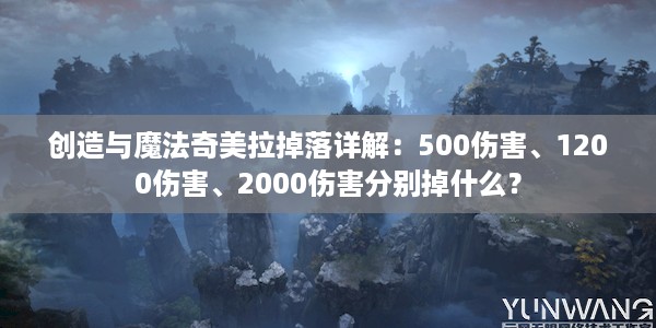 创造与魔法奇美拉掉落详解：500伤害、1200伤害、2000伤害分别掉什么？